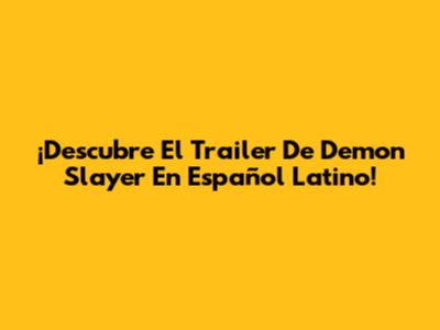 ¡Descubre El Trailer De Demon Slayer En Español Latino!