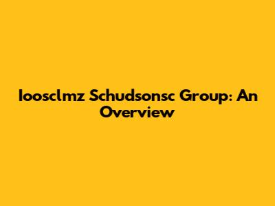  Ioosclmz Schudsonsc Group: An Overview