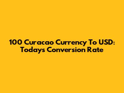 100 Curacao Currency To USD: Today's Conversion Rate