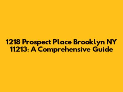 1218 Prospect Place Brooklyn NY 11213: A Comprehensive Guide