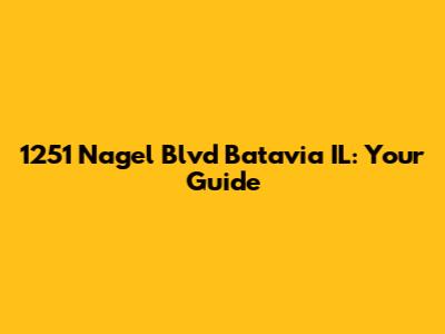 1251 Nagel Blvd Batavia IL: Your Guide