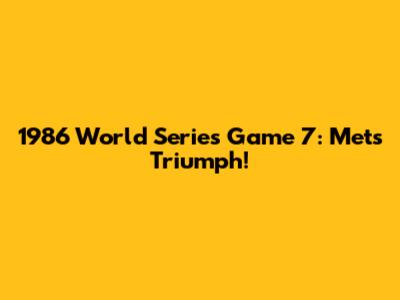 1986 World Series Game 7: Mets Triumph!