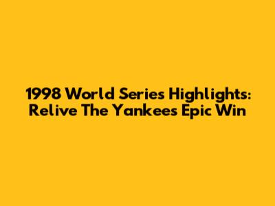 1998 World Series Highlights: Relive The Yankees' Epic Win