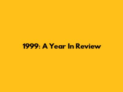1999: A Year In Review