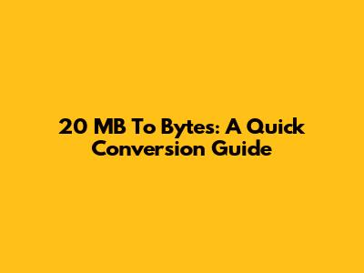 20 MB To Bytes: A Quick Conversion Guide