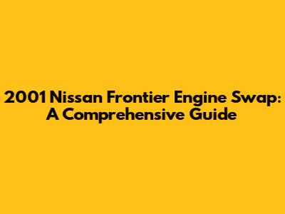 2001 Nissan Frontier Engine Swap: A Comprehensive Guide