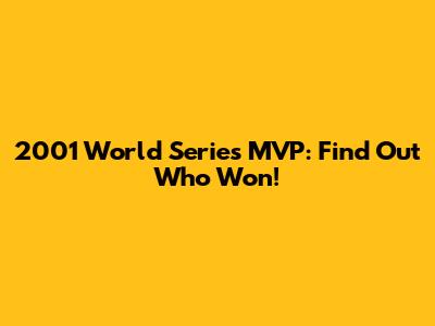 2001 World Series MVP: Find Out Who Won!