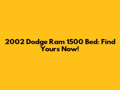 2002 Dodge Ram 1500 Bed: Find Yours Now!