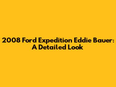 2008 Ford Expedition Eddie Bauer: A Detailed Look