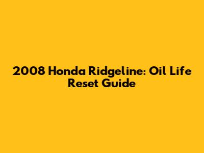 2008 Honda Ridgeline: Oil Life Reset Guide