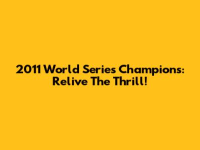 2011 World Series Champions: Relive The Thrill!