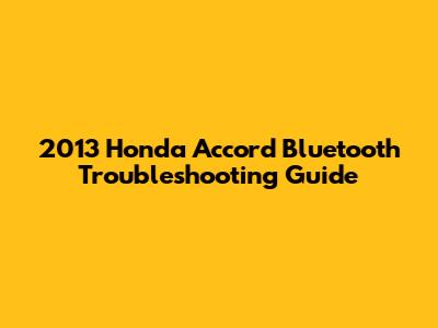 2013 Honda Accord Bluetooth Troubleshooting Guide