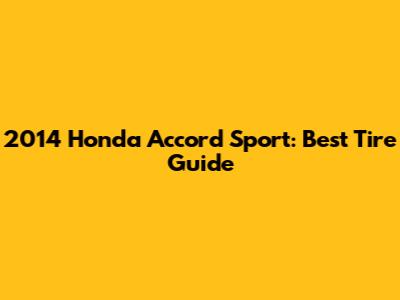 2014 Honda Accord Sport: Best Tire Guide