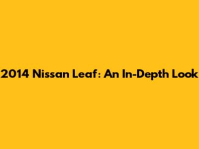 2014 Nissan Leaf: An In-Depth Look