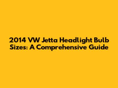 2014 VW Jetta Headlight Bulb Sizes: A Comprehensive Guide