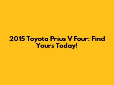 2015 Toyota Prius V Four: Find Yours Today!