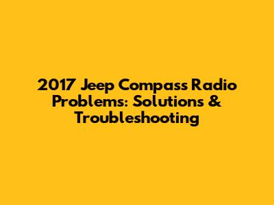 2017 Jeep Compass Radio Problems: Solutions & Troubleshooting