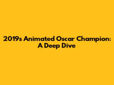 2019's Animated Oscar Champion: A Deep Dive