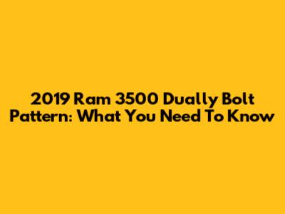 2019 Ram 3500 Dually Bolt Pattern: What You Need To Know