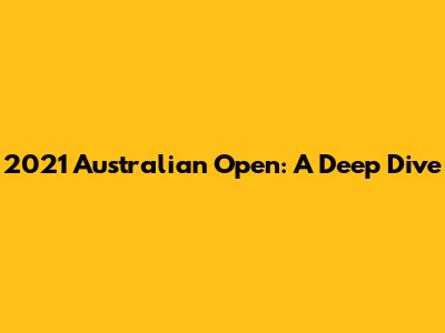 2021 Australian Open: A Deep Dive