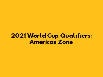 2021 World Cup Qualifiers: Americas Zone