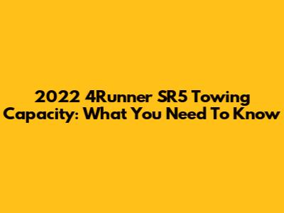2022 4Runner SR5 Towing Capacity: What You Need To Know