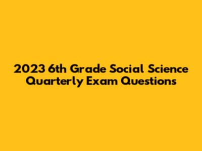 2023 6th Grade Social Science Quarterly Exam Questions