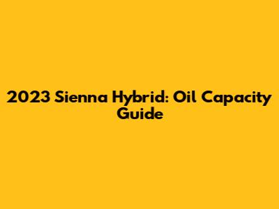 2023 Sienna Hybrid: Oil Capacity Guide