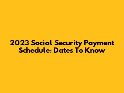 2023 Social Security Payment Schedule: Dates To Know