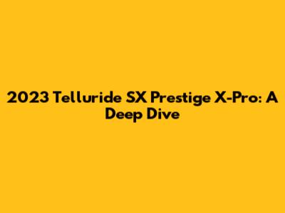 2023 Telluride SX Prestige X-Pro: A Deep Dive