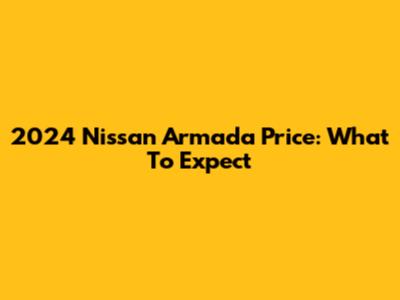 2024 Nissan Armada Price: What To Expect