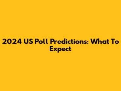 2024 US Poll Predictions: What To Expect
