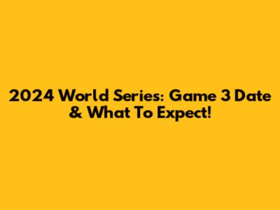2024 World Series: Game 3 Date & What To Expect!