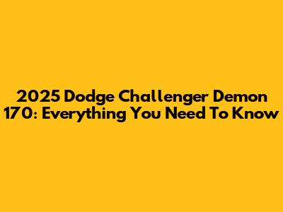 2025 Dodge Challenger Demon 170: Everything You Need To Know