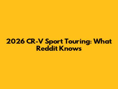 2026 CR-V Sport Touring: What Reddit Knows