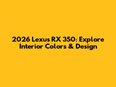2026 Lexus RX 350: Explore Interior Colors & Design
