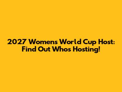 2027 Women's World Cup Host: Find Out Who's Hosting!