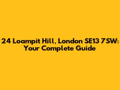 24 Loampit Hill, London SE13 7SW: Your Complete Guide