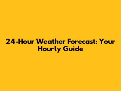 24-Hour Weather Forecast: Your Hourly Guide