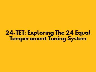 24-TET: Exploring The 24 Equal Temperament Tuning System