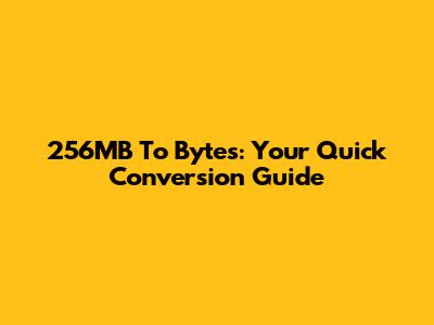 256MB To Bytes: Your Quick Conversion Guide