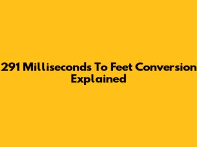 291 Milliseconds To Feet Conversion Explained