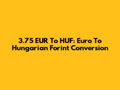3.75 EUR To HUF: Euro To Hungarian Forint Conversion