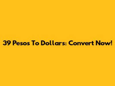 39 Pesos To Dollars: Convert Now!