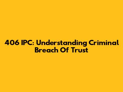 406 IPC: Understanding Criminal Breach Of Trust