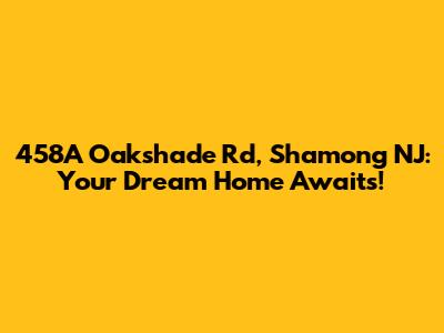 458A Oakshade Rd, Shamong NJ: Your Dream Home Awaits!