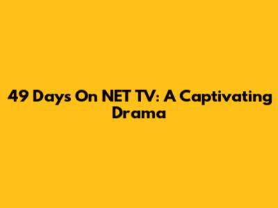 49 Days On NET TV: A Captivating Drama
