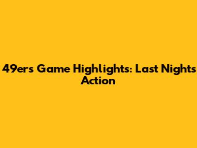 49ers Game Highlights: Last Night's Action
