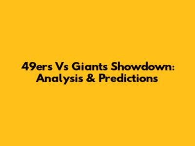 49ers Vs Giants Showdown: Analysis & Predictions