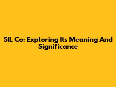 5IL Co: Exploring Its Meaning And Significance